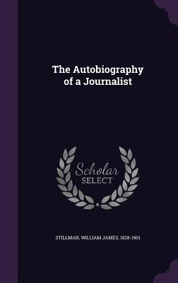 The Autobiography of a Journalist - Stillman, William James