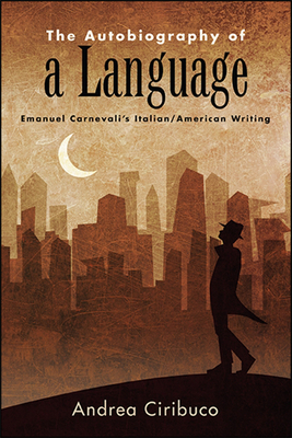 The Autobiography of a Language: Emanuel Carnevali's Italian/American Writing - Ciribuco, Andrea