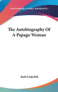 The Autobiography Of A Papago Woman