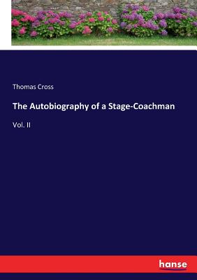 The Autobiography of a Stage-Coachman: Vol. II - Cross, Thomas