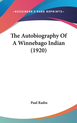The Autobiography of a Winnebago Indian (1920) - Radin, Paul