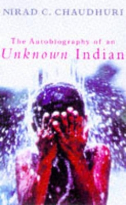 The Autobiography of an Unknown Indian - Chaudhuri, Nirad C.