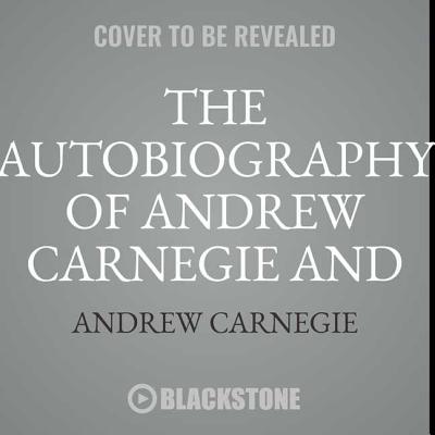 The Autobiography of Andrew Carnegie and the Gospel of Wealth - Carnegie, Andrew, and Lescault, John (Read by)
