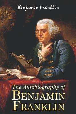 The Autobiography of Benjamin Franklin - Franklin, Benjamin