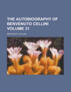 The Autobiography of Benvenuto Cellini Volume 31