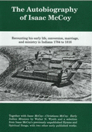 The Autobiography of Isaac McCoy: Recounting His Early Life, Conversion, Marriage, and Ministry in Indiana 1784-1816 - McCoy, Isaac