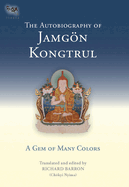 The Autobiography of Jamgon Kongtrul: A Gem of Many Colors