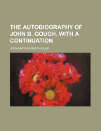 The Autobiography of John B. Gough. with a Continuation