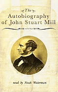 The Autobiography of John Stuart Mill Lib/E - Mill, John Stuart, and Waterman, Noah (Read by)