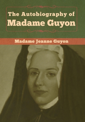 The Autobiography of Madame Guyon - Guyon, Madame Jeanne
