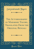 The Autobiography of Maharshi Tagore, Translated from the Original Bengali (Classic Reprint)