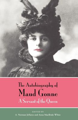 The Autobiography of Maud Gonne: A Servant of the Queen - Gonne, Maud, and Jeffares, A Norman (Editor), and White, Anna MacBride (Editor)