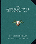 The Autobiography Of Sir George Biddell Airy - Airy, George Biddell, Sir