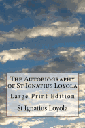 The Autobiography of St Ignatius Loyola: Large Print Edition