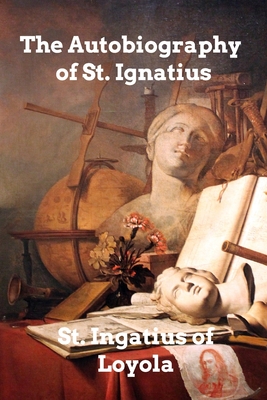 The Autobiography of St. Ignatius - Loyola, St Ignatius of