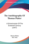 The Autobiography Of Thomas Platter: A Schoolmaster Of The Sixteenth Century (1847)