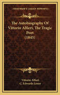The Autobiography of Vittorio Alfieri, the Tragic Poet (1845)