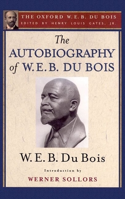 The Autobiography of W. E. B. Du Bois: A Soliloquy on Viewing My Life from the Last Decade of Its First Century - Gates, Henry Louis, Jr. (Editor), and Du Bois, W E B, and Sollors, Werner (Introduction by)