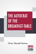 The Autocrat Of The Breakfast-Table