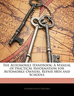 The Automobile Handbook: A Manual of Practical Information for Automobile Owners, Repair Men and Schools