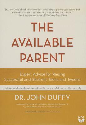 The Available Parent: Expert Advice for Raising Successful and Resilient Teens and Tweens - Duffy, Dr John, and Phelan, Dr Thomas (Foreword by), and Colacci, David (Read by)