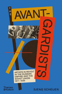 The Avant-Gardists: Artists in Revolt in the Russian Empire and the Soviet Union 1917-1935