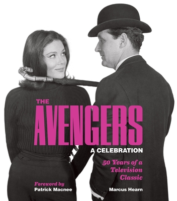 The Avengers: A Celebration: 50 Years of a Television Classic - Hearn, Marcus, and Macnee, Patrick (Foreword by)