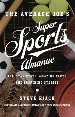 The Average Joe's Super Sports Almanac: All-Star Stats, Amazing Facts, and Inspiring Stories - Riach, Steve