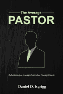 The Average Pastor: Reflections of an Average Pastor of an Average Church