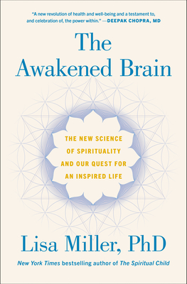 The Awakened Brain: The New Science of Spirituality and Our Quest for an Inspired Life - Miller, Lisa