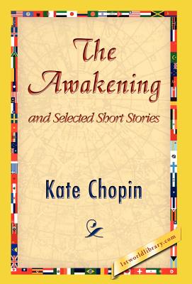 The Awakening and Selected Short Stories - Chopin, Kate, and 1stworld Library (Editor)