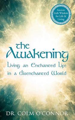 The Awakening: Living an Enchanted Life in a Disenchanted World - O'Connor, Colm