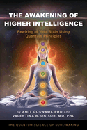 The Awakening of Higher Intelligence: Rewiring Your Brain Using Quantum Principles