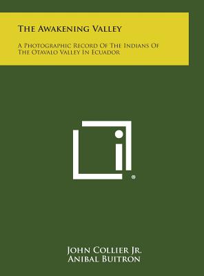 The Awakening Valley: A Photographic Record of the Indians of the Otavalo Valley in Ecuador - Collier, John, Jr., and Buitron, Anibal