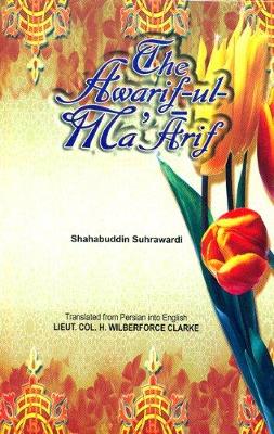 The Awarif ul-Maarif - Suhrawardi, Sheikh Shahabudin, and Wilberforce, Clarke H. (Translated by)