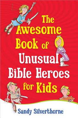 The Awesome Book of Unusual Bible Heroes for Kids - Silverthorne, Sandy