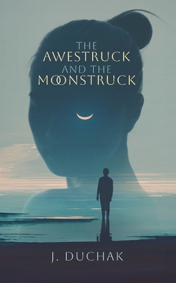 The Awestruck and The Moonstruck - Duchak, Joseph