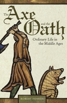 The Axe and the Oath: Ordinary Life in the Middle Ages - Fossier, Robert, and Cochrane, Lydia G (Translated by)