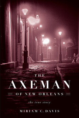 The Axeman of New Orleans: The True Story - Davis, Miriam C