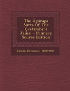 The Ayaraga Sutta of the Cvetambara Jains; - Primary Source Edition