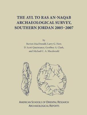 The Ayl to Ras An-Naqab Archaeological Survey, Southern Jordan 2005-2007 - Clark, Geoffrey A, and Herr, Larry, and MacDonald, Burton