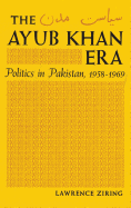 The Ayub Khan Era: Politics in Pakistan, 1958-69