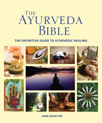 The Ayurveda Bible: The Definitive Guide to Ayurvedic Healing - McIntyre, Anne