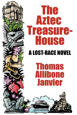 The Aztec Treasure-House: A Lost Race Novel - Janvier, Thomas Allibone