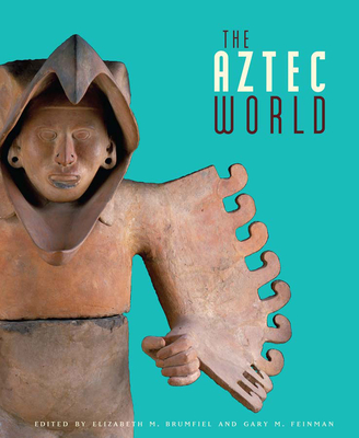 The Aztec World - Brumfiel, Elizabeth M (Editor), and Feinman, Gary M (Editor)