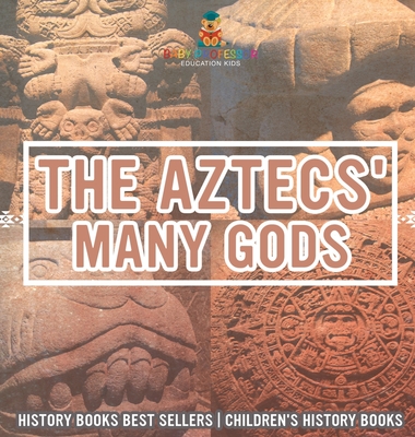 The Aztecs' Many Gods - History Books Best Sellers Children's History Books - Baby Professor