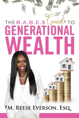 The B.A.B.E.S.' Guide to Generational Wealth - Everson, M Reese