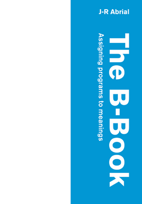 The B-Book: Assigning Programs to Meanings - Abrial, J R, and Hoare, A (Foreword by), and Chapron, Pierre (Foreword by)