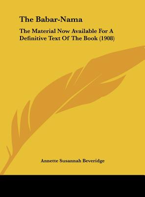 The Babar-Nama: The Material Now Available For A Definitive Text Of The Book (1908) - Beveridge, Annette Susannah