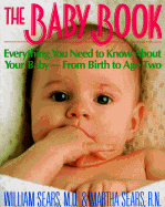 The Baby Book: Everything You Need to Know about Your Baby--From Birth to Age Two - Sears Roebuck & Co, and Sears, William, MD, and Sears, Martha, RN